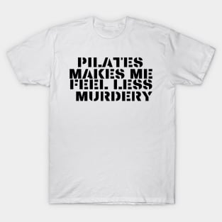 Pilates makes me feel less *** T-Shirt